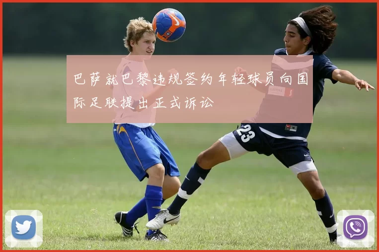 巴萨就巴黎违规签约年轻球员向国际足联提出正式诉讼