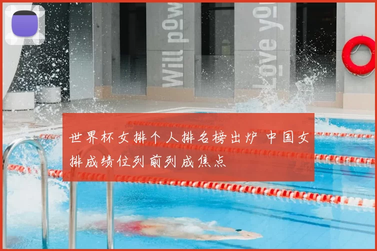 世界杯女排个人排名榜出炉 中国女排成绩位列前列成焦点