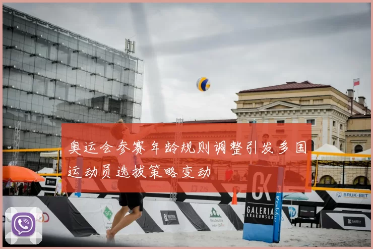 奥运会参赛年龄规则调整引发多国运动员选拔策略变动