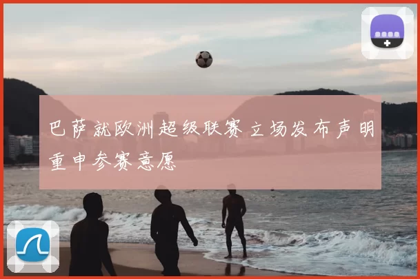 巴萨就欧洲超级联赛立场发布声明重申参赛意愿