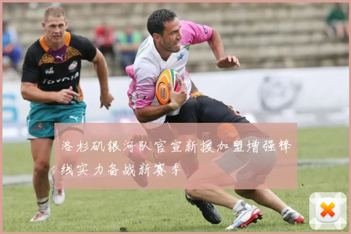 洛杉矶银河队官宣新援加盟增强锋线实力备战新赛季