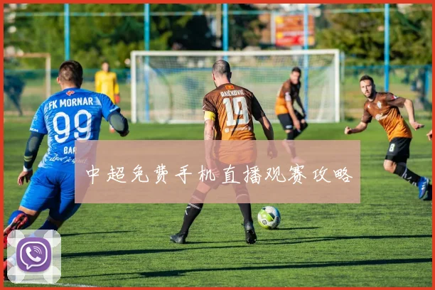 中超免费手机直播观赛攻略