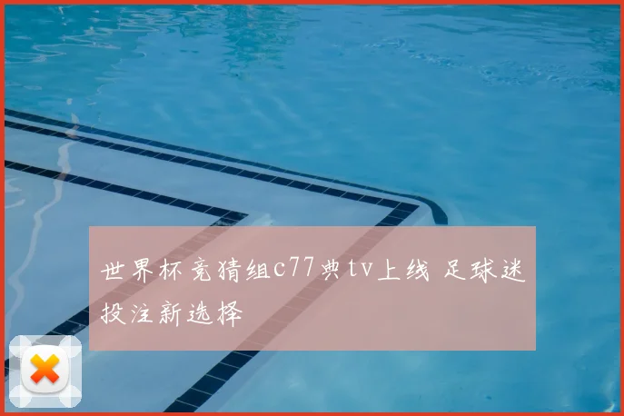 世界杯竞猜组c77典tv上线 足球迷投注新选择