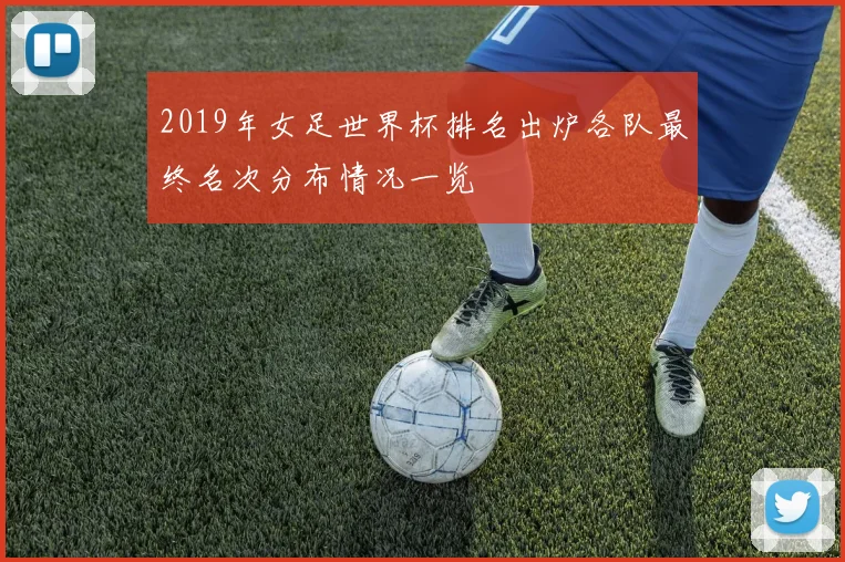 2019年女足世界杯排名出炉各队最终名次分布情况一览