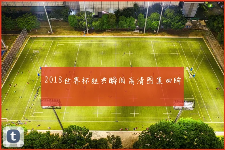 2018世界杯经典瞬间高清图集回眸