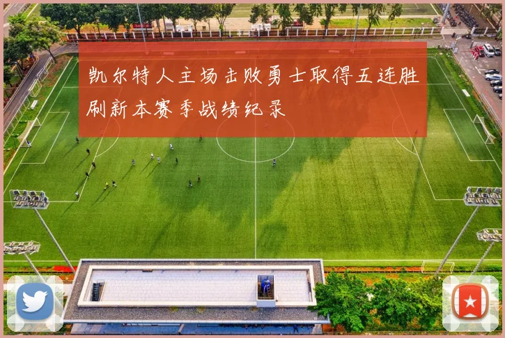凯尔特人主场击败勇士取得五连胜刷新本赛季战绩纪录