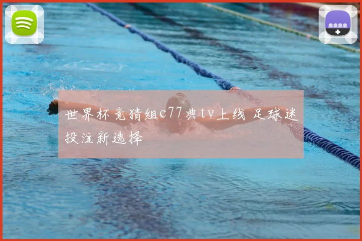 世界杯竞猜组c77典tv上线 足球迷投注新选择
